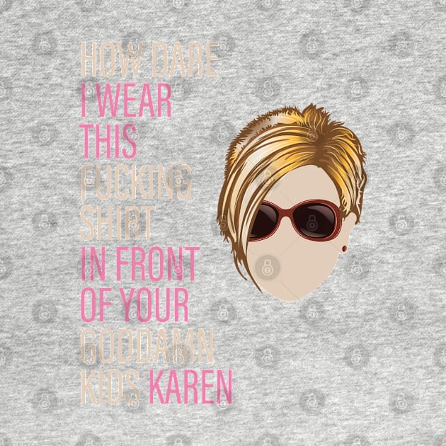 How Dare I Wear This Karen by Vector Deluxe